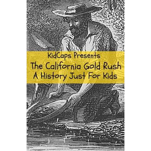 The California Gold Rush: A History Just For Kids - Paperback
