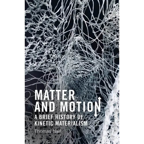 Matter and Motion: A Brief History of Kinetic Materialism - Paperback