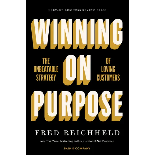 Winning on Purpose: The Unbeatable Strategy of Loving Customers - Hardcover