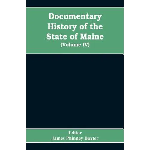 Documentary History of the State of Maine, Containing the Baxter Manuscripts (Volume IV) - Paperback