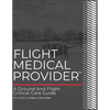 Flight Medical Provider: A Ground and Flight Critical Care Guide - Paperback