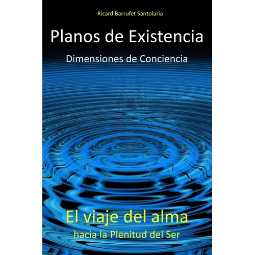 Planos de Existencia, Dimensiones de Conciencia: El viaje del alma hacia la plenitud del Ser - Paperback