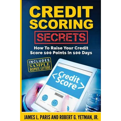 Credit Scoring Secrets: How To Raise Your Credit Score 100 Points In 100 Days - Paperback