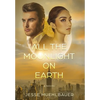 All the Moonlight on Earth - Hardcover