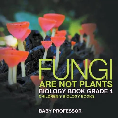 Fungi Are Not Plants - Biology Book Grade 4 Children's Biology Books - Paperback