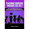 Teaching Toddlers English (ESL, EFL): How to teach two-year-old children English as a Second or Foreign Language - Paperback