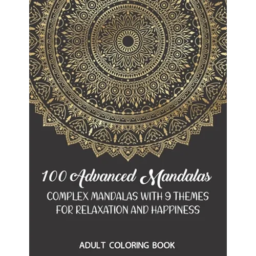 Adult Coloring Book: 100 Advanced Mandalas: Complex Mandalas With 9 Themes for Relaxation and Happiness - Paperback