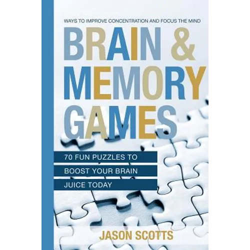 Brain and Memory Games: 70 Fun Puzzles to Boost Your Brain Juice Today: Ways to Improve Concentration and Focus the Mind - Paperback