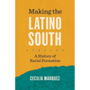 Making the Latino South: A History of Racial Formation - Paperback