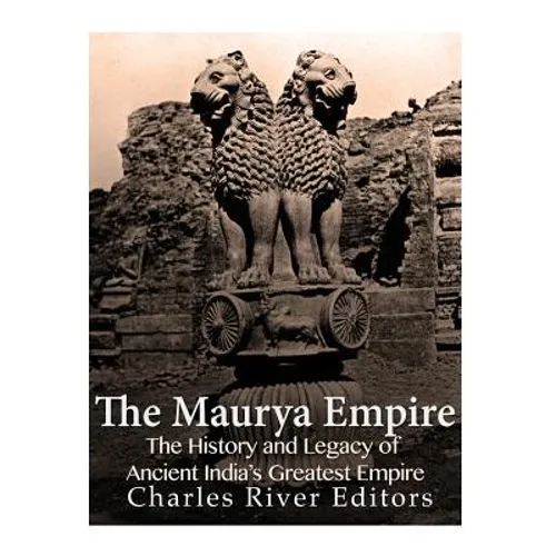 The Maurya Empire: The History and Legacy of Ancient India's Greatest Empire - Paperback