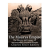 The Maurya Empire: The History and Legacy of Ancient India's Greatest Empire - Paperback