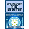 Una comida al día, ayuno intermitente: Cómo puede activar la autofagia, perder peso y aumentar su claridad mental sin sentirse culpable por comer alim - Paperback