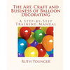 The Art, Craft, and Business of Balloon Decorating - Paperback