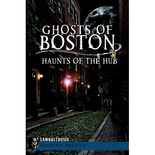 Ghosts of Boston: Haunts of the Hub - Paperback