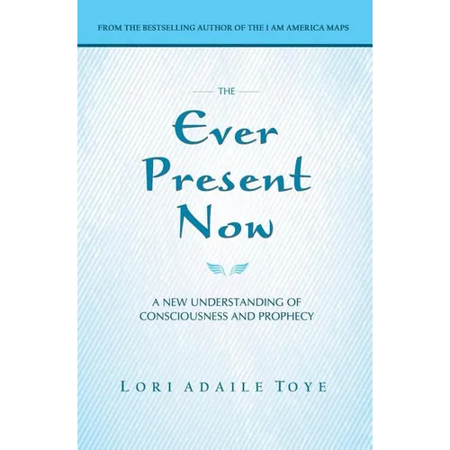 The Ever Present Now: A New Understanding of Consciousness and Prophecy - Paperback