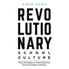 Revolutionary School Culture: The 6 Principles of Unlocking Your School's Hidden Treasure - Paperback