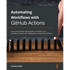 Automating Workflows with GitHub Actions: Automate software development workflows and seamlessly deploy your applications using GitHub Actions - Paperback
