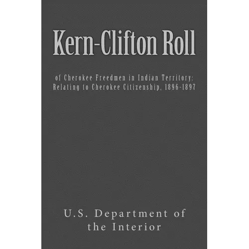 Kern-Clifton Roll: of Cherokee Freedmen in Indian Territory: Relating to Cherokee Citizenship, 1896-1897 - Paperback