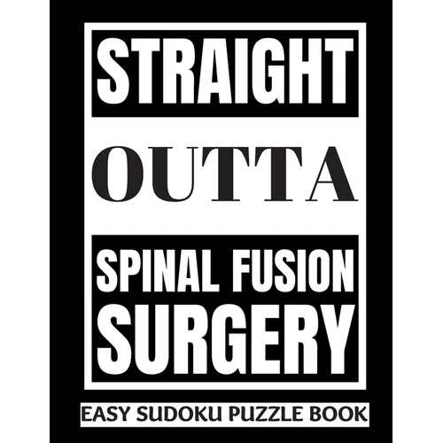 Straight Outta Spinal Fusion Surgery: Sudoku Puzzle Book Large Print - Get Well Soon Activity & Puzzle Book Perfect Back Surgery Recovery Gift For Wom - Paperback
