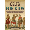 Celts for Kids: An Enthralling Overview of Celtic History, Ancient Britons, and Their Conflicts with the Romans - Paperback