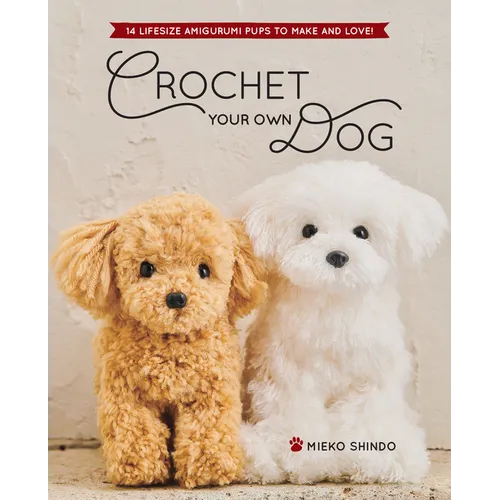 Crochet Your Own Dog: 14 Lifesize Amigurumi Pups to Make & Love! - Paperback