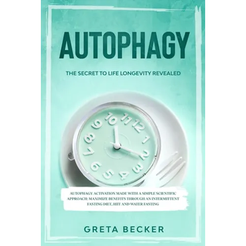 Autophagy: the secret to life longevity revealed. Autophagy activation made with a simple scientific approach: maximize benefits - Paperback