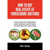 How to Buy Real Estate at Foreclosure Auctions: A Step-By-Step Guide to Making Money Buying, Rehabbing and Selling Property from Sheriff Sales and Tru - Paperback