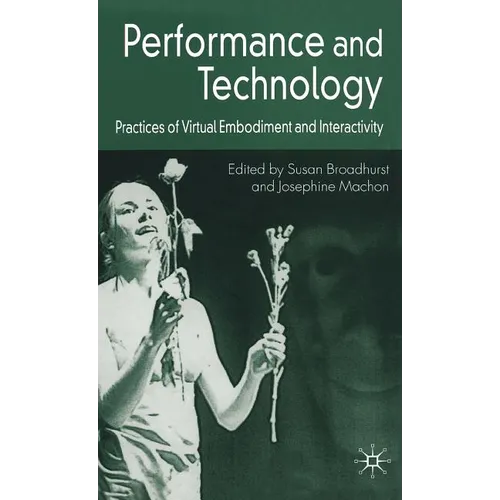 Performance and Technology: Practices of Virtual Embodiment and Interactivity - Hardcover