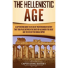 The Hellenistic Age: A Captivating Guide to an Era of Mediterranean History That Took Place Between the Death of Alexander the Great and the Rise of t - Hardcover