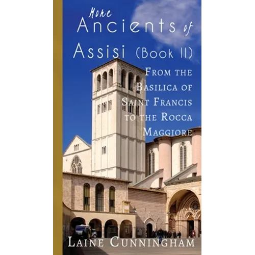 More Ancients of Assisi (Book II): From the Basilica of Saint Francis to the Rocca Maggiore - Hardcover