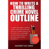 How To Write A Thrilling Crime Novel Outline: A Step-By-Step Guide To Plotting A Murder Mystery Book That Sells. Take Your Creative Writing To The Nex - Paperback