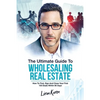 The Ultimate Guide To Wholesaling Real Estate: How To Find, Sign And Close Your First 100 Deals Within 90 Days. - Paperback