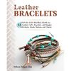 Leather Bracelets: Step-By-Step Instructions for 33 Leather Cuffs, Bracelets and Bangles with Knots, Beads, Buttons and Charms - Paperback