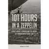 101 Hours in a Zeppelin: Ernst August Lehmann and the Dream of Transatlantic Flight, 1917 - Hardcover