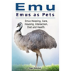 Emu. Emus as Pets. Emus Keeping, Care, Housing, Interaction, Diet and Health - Paperback