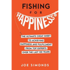 Fishing For Happiness: The Ultimate Cheat Sheet To Achieving Happiness And Fulfillment From Top Experts Over The Last 100 Years - Paperback