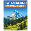 Switzerland Travel Guide: Discovering the Alpine Charm and Swiss Cultural Treasures - Paperback
