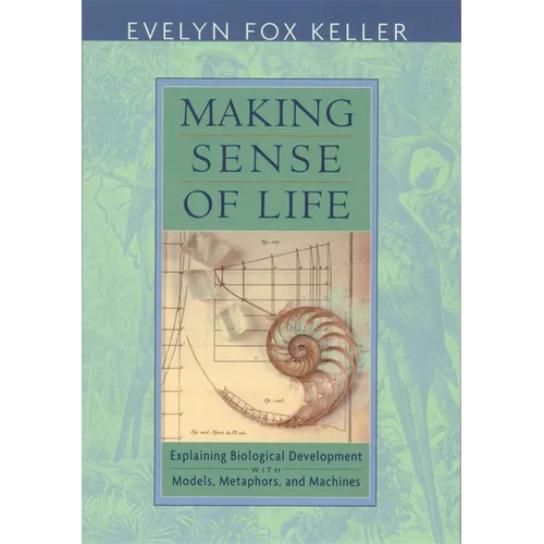 Making Sense of Life: Explaining Biological Development with Models, Metaphors, and Machines - Paperback