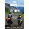 The World at 10 MPH: A Masterful Prenup Leads to a 3-Year 33,523-Mile Bicycle Adventure - Paperback