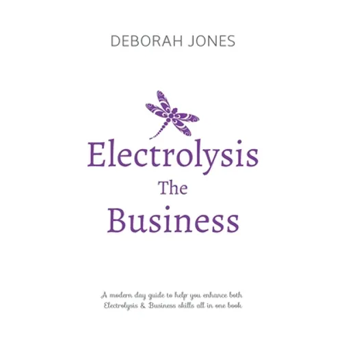 Electrolysis The Business: A complete guide while studying on any electrolysis training program, or as a great reference for the already practici - Paperback