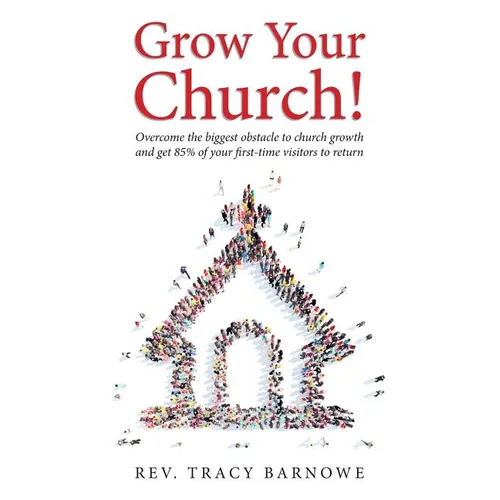 Grow Your Church!: Overcome the biggest obstacle to church growth and get 85% of your first-time visitors to return - Paperback