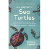 My Life with Sea Turtles: A Marine Biologist's Quest to Protect One of the Most Ancient Animals on Earth - Hardcover