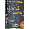 Good Game: Christianity and the Culture of Sports - Paperback