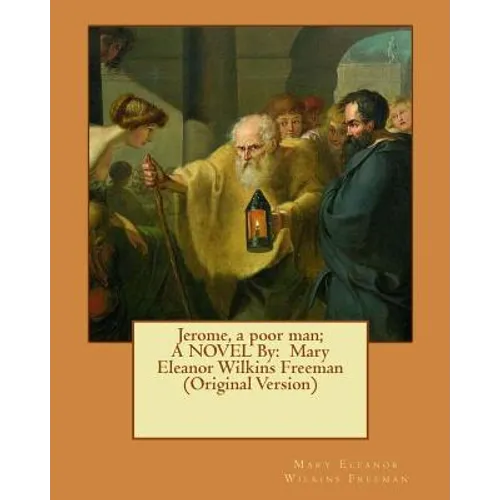 Jerome, a poor man; A NOVEL By: Mary Eleanor Wilkins Freeman (Original Version) - Paperback