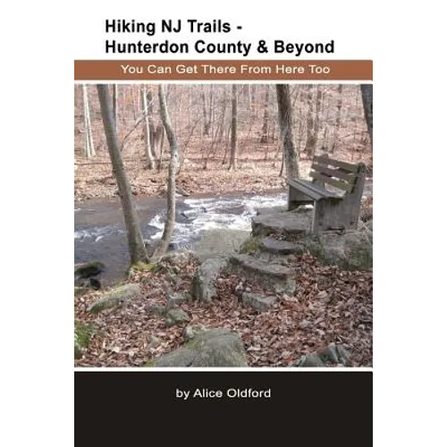 Hiking NJ Trails -- Hunterdon County & Beyond: You Can Get There From Here Too - Paperback