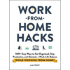 Work-From-Home Hacks: 500+ Easy Ways to Get Organized, Stay Productive, and Maintain a Work-Life Balance While Working from Home! - Paperback