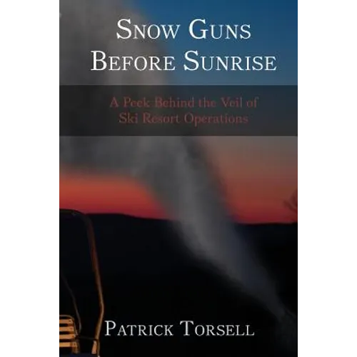 Snow Guns Before Sunrise: A Peek Behind the Veil of Ski Resort Operations - Paperback