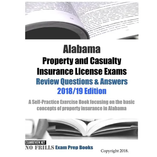 Alabama Property and Casualty Insurance License Exams Review Questions & Answers 2018/19 Edition: A Self-Practice Exercise Book focusing on the basic - Paperback