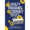 Loyalty Programs and the Currency Effect: A Comprehensive Guide to Realizing the Power of Points - Hardcover
