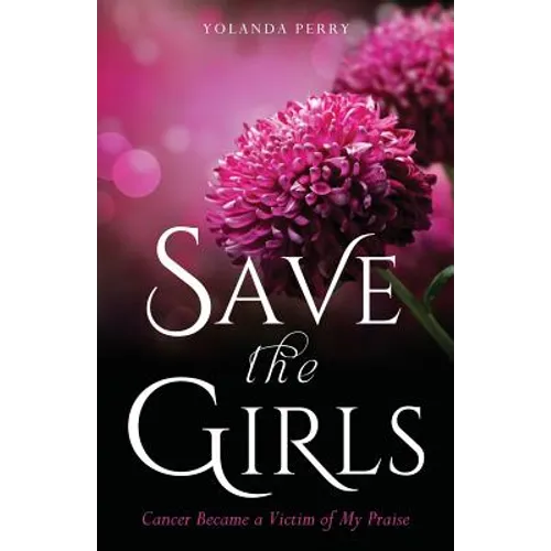Save the Girls: Cancer Became a Victim of My Praise - Paperback